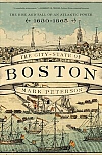 The City-State of Boston: The Rise and Fall of an Atlantic Power, 1630-1865 (Hardcover)