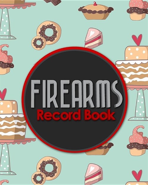 Firearms Record Book: ATF Books, Firearms Log Book, C&R Bound Book, Firearms Inventory Log Book, Cute Baking Cover (Paperback)