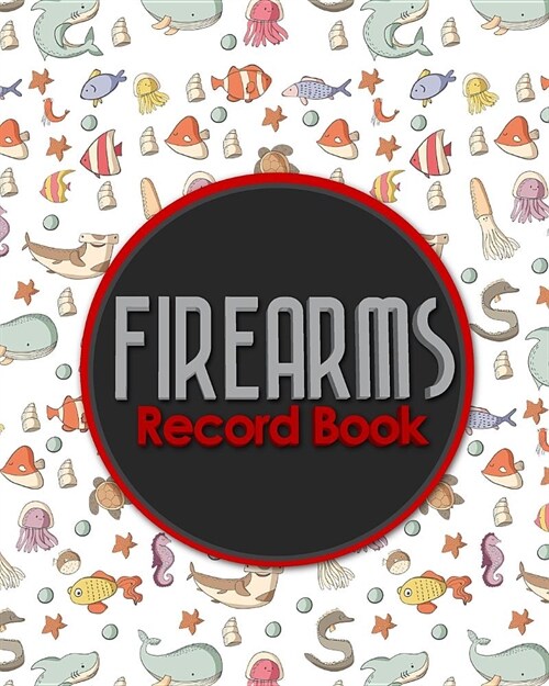 Firearms Record Book: ATF Books, Firearms Log Book, C&R Bound Book, Firearms Inventory Log Book, Cute Sea Creature Cover (Paperback)