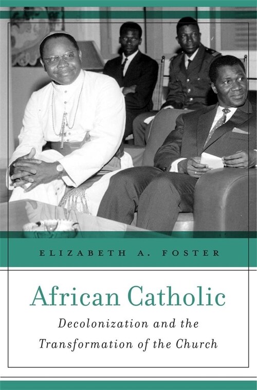 African Catholic: Decolonization and the Transformation of the Church (Hardcover)