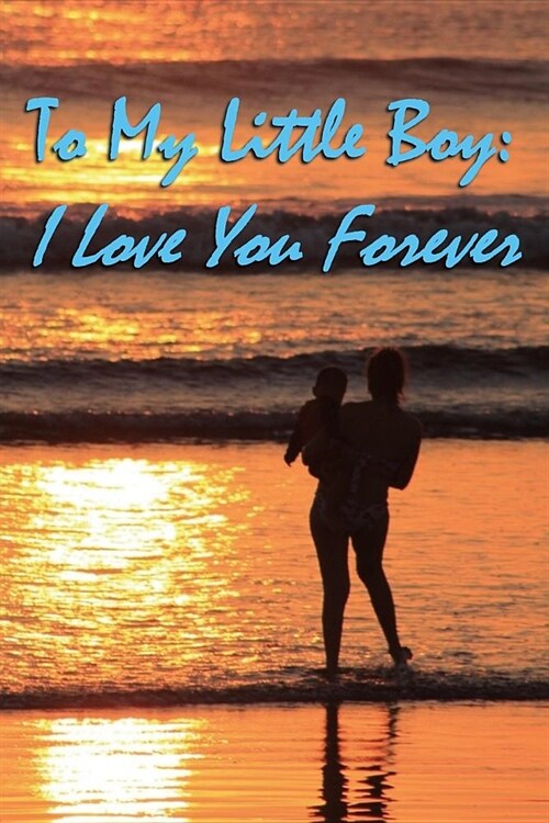 Journal: To My Little Boy - I Love You Forever: Lined Journal to Write In, 125 Page Diary, 6 x 9 Pages, Blank Notebook, Mother (Paperback)