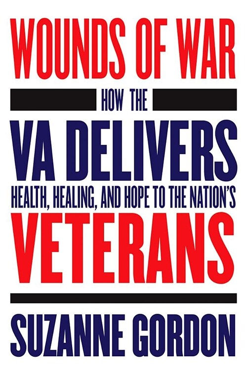 Wounds of War: How the Va Delivers Health, Healing, and Hope to the Nations Veterans (Hardcover)