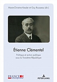 ?ienne Cl?entel (1864-1936): Politique Et Action Publique Sous La Troisi?e R?ublique (Paperback)