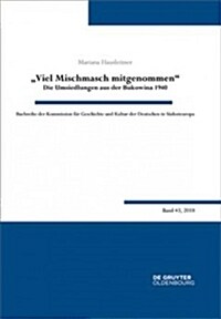 Viel Mischmasch Mitgenommen: Die Umsiedlungen Aus Der Bukowina 1940. Voraussetzungen, Verlauf, Folgen (Hardcover)