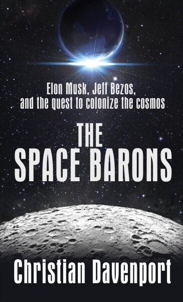The Space Barons: Elon Musk, Jeff Bezos, and the Quest to Colonize the Cosmos (Library Binding)