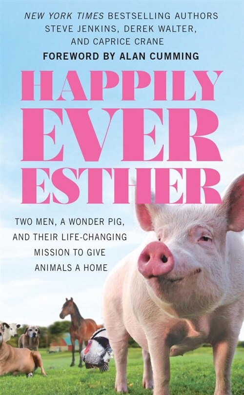 Happily Ever Esther: Two Men, a Wonder Pig, and Their Life-Changing Mission to Give Animals a Home (Library Binding)