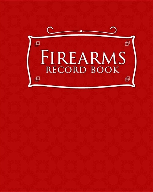 Firearms Record Book: ATF Log Book, Gun Log Book, FFL Log Book, Gun Catalog, Red Cover (Paperback)