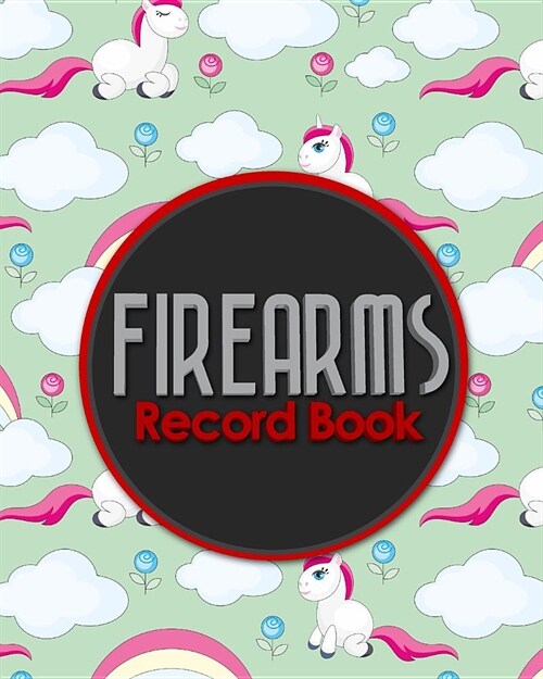 Firearms Record Book: ATF Log Book, Gun Log Book, FFL Log Book, Gun Catalog, Cute Unicorns Cover (Paperback)