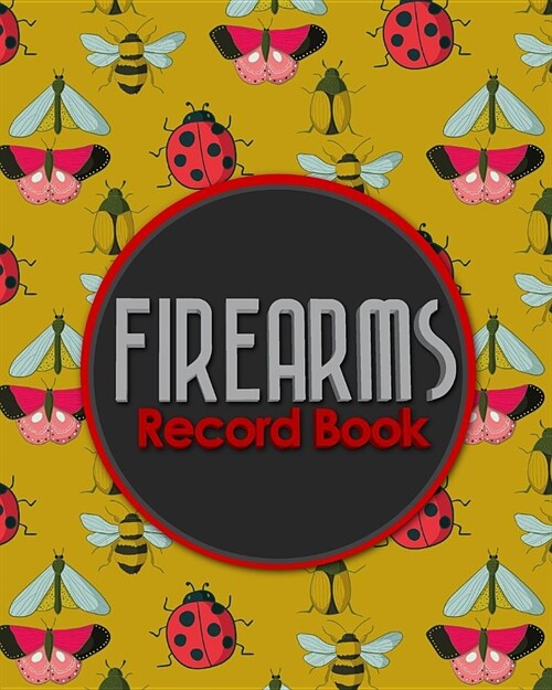 Firearms Record Book: ATF Log Book, Gun Log Book, FFL Log Book, Gun Catalog, Cute Insects & Bugs Cover (Paperback)