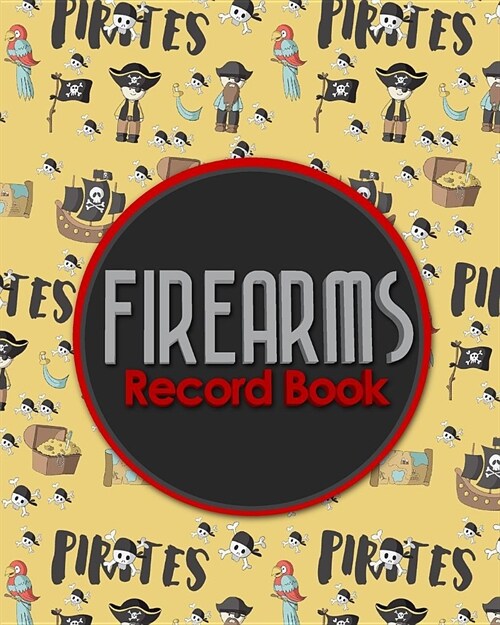 Firearms Record Book: ATF Log Book, Gun Log Book, FFL Log Book, Gun Catalog, Cute Pirates Cover (Paperback)
