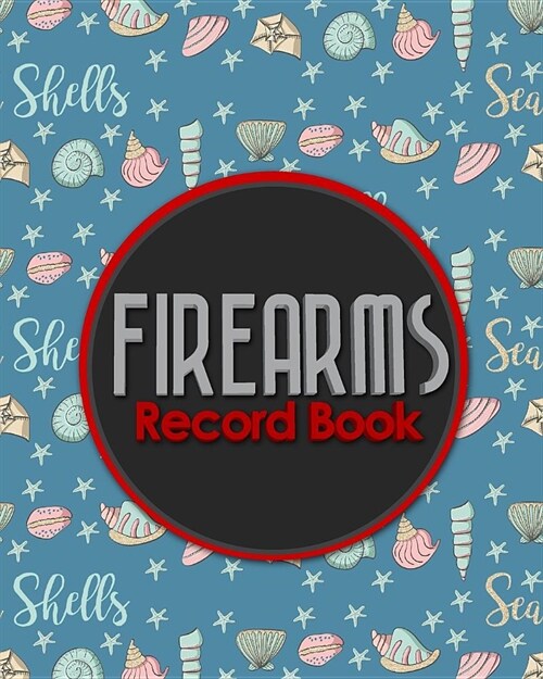 Firearms Record Book: ATF Log Book, Gun Log Book, FFL Log Book, Gun Catalog, Cute Sea Shells Cover (Paperback)