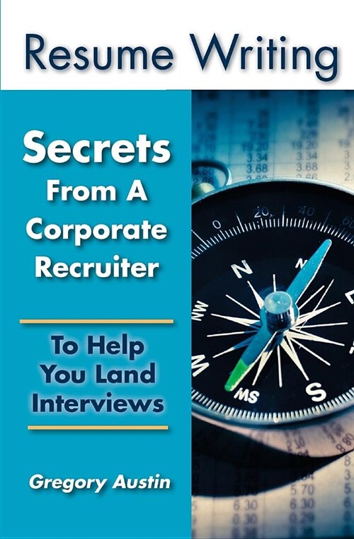 Resume Writing: Secrets from a Corporate Recruiter: To Help You Land Interviews (Paperback)