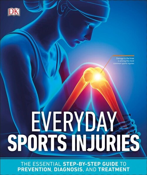 Everyday Sports Injuries: The Essential Step-By-Step Guide to Prevention, Diagnosis, and Treatment (Paperback)