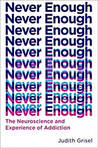 Never Enough: The Neuroscience and Experience of Addiction (Hardcover)
