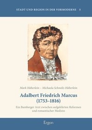 Adalbert Friedrich Marcus (1753-1816): Ein Bamberger Arzt Zwischen Aufgeklarten Reformen Und Romantischer Medizin (Hardcover)