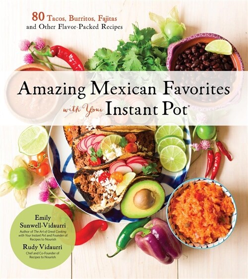 Amazing Mexican Favorites with Your Instant Pot: 80 Tacos, Burritos, Fajitas and Other Flavor-Packed Recipes (Paperback)