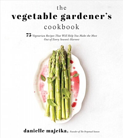 The Vegetable Gardeners Cookbook: 75 Vegetarian Recipes That Will Help You Make the Most Out of Every Seasons Harvest (Paperback)