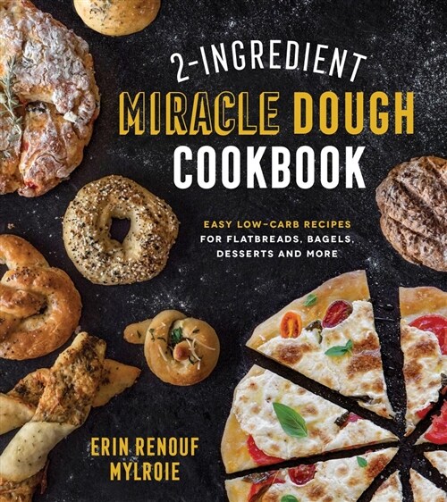 2-Ingredient Miracle Dough Cookbook: Easy Lower-Carb Recipes for Flatbreads, Bagels, Desserts and More (Paperback)