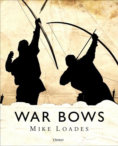 War Bows : Longbow, Crossbow, Composite Bow and Japanese Yumi (Hardcover)