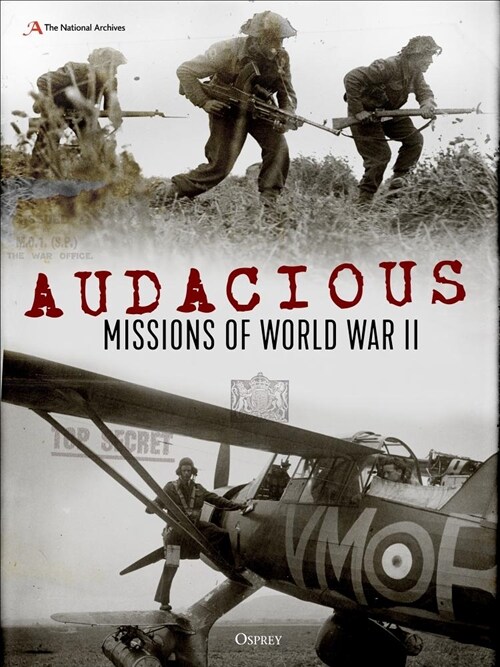 Audacious Missions of World War II : Daring Acts of Bravery Revealed Through Letters and Documents from the Time (Hardcover)