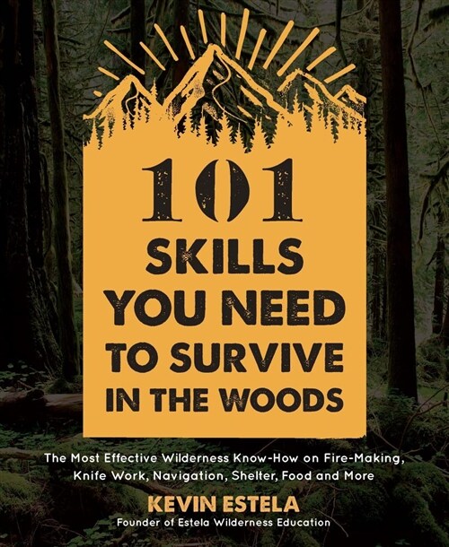 101 Skills You Need to Survive in the Woods: The Most Effective Wilderness Know-How on Fire-Making, Knife Work, Navigation, Shelter, Food and More (Paperback)