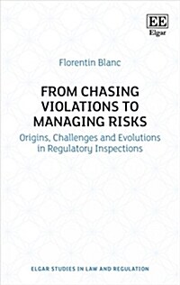 From Chasing Violations to Managing Risks : Origins, Challenges and Evolutions in Regulatory Inspections (Hardcover)