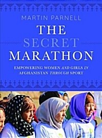 The Secret Marathon: Empowering Women and Girls in Afghanistan Through Sport (Paperback)
