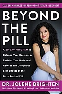 Beyond the Pill: A 30-Day Program to Balance Your Hormones, Reclaim Your Body, and Reverse the Dangerous Side Effects of the Birth Cont (Hardcover)