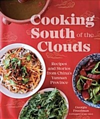 Cooking South of the Clouds: Recipes and Stories from Chinas Yunnan Province (Hardcover)