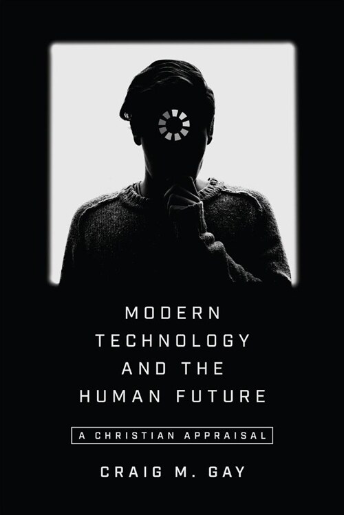 Modern Technology and the Human Future: A Christian Appraisal (Paperback)