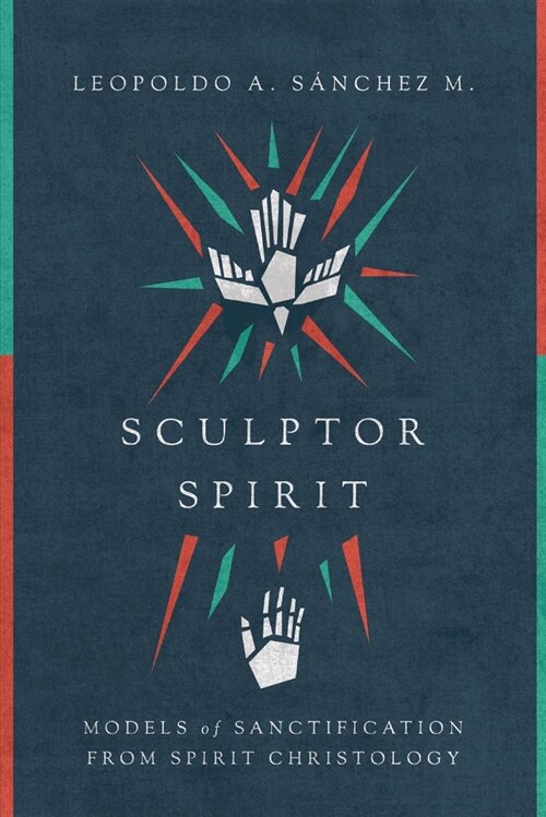 Sculptor Spirit: Models of Sanctification from Spirit Christology (Paperback)