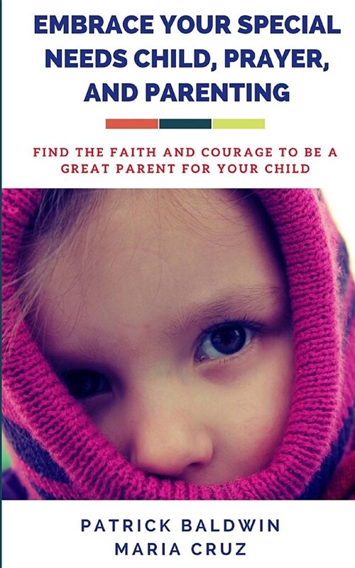 Embrace Your Special Needs Child, Prayer, and Parenting: Find the Faith and Courage to Be a Great Parent for Your Child (Paperback)