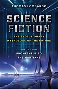 Science Fiction - The Evolutionary Mythology of the Future : Volume One, Prometheus to the Martians (Paperback)
