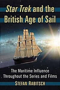 Star Trek and the British Age of Sail: The Maritime Influence Throughout the Series and Films (Paperback)