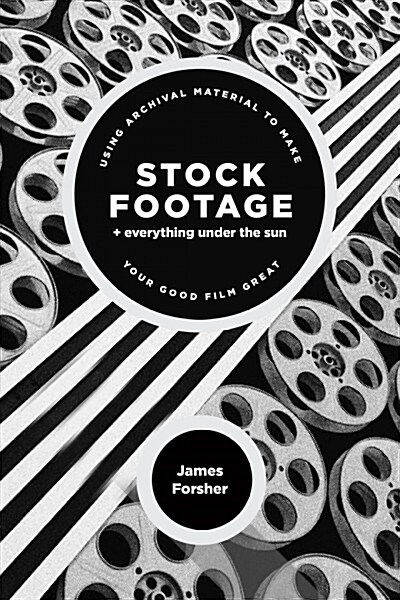 Stock Footage + Everything Under the Sun: Using Archival Material to Make Your Good Film Great (Paperback)