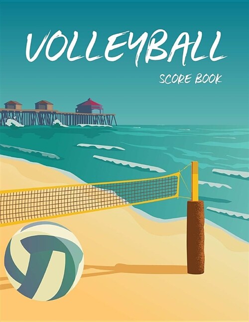 Volleyball Score Book: Volleyball Game Record Book, Volleyball Score Keeper, Spaces on Which to Record Players, Substitutions, Serves, Points (Paperback)