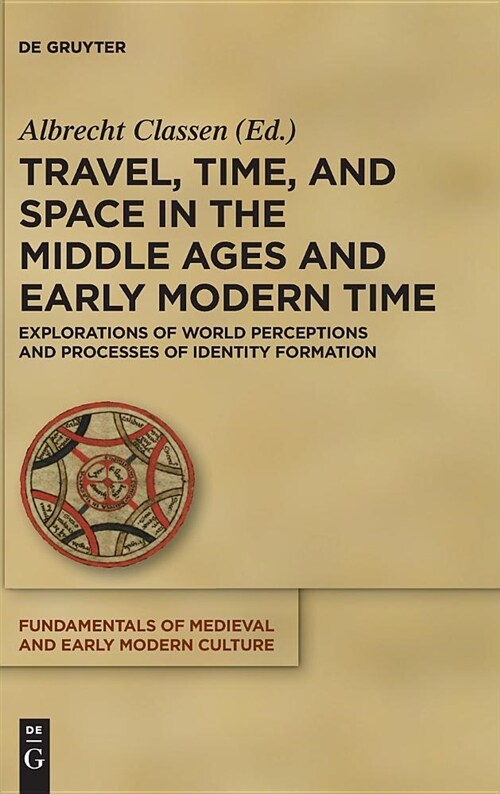 Travel, Time, and Space in the Middle Ages and Early Modern Time: Explorations of World Perceptions and Processes of Identity Formation (Hardcover)