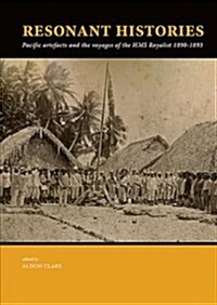 Resonant Histories: Pacific Artefacts and the Voyages of the HMS Royalist 1890-1893 (Paperback)