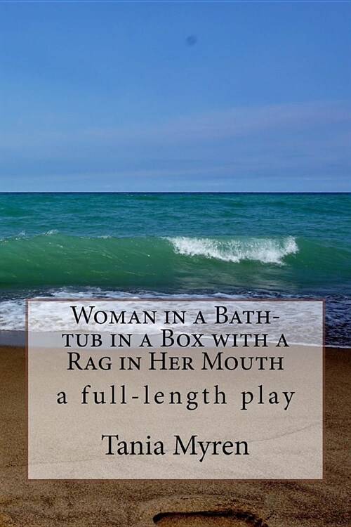 Woman in a Bath-tub in a Box with a Rag in Her Mouth: A full-length play inspired by the life of Karen Blixen (Paperback)