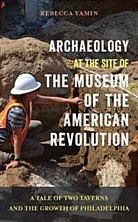 Archaeology at the Site of the Museum of the American Revolution: A Tale of Two Taverns and the Growth of Philadelphia (Paperback)