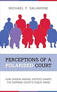 Perceptions of a Polarized Court: How Division Among Justices Shapes the Supreme Courts Public Image (Hardcover)