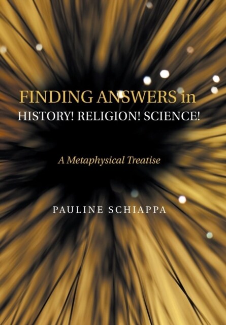 Finding Answers History! Religion! Science!: A Metaphysical Treatise (Hardcover)