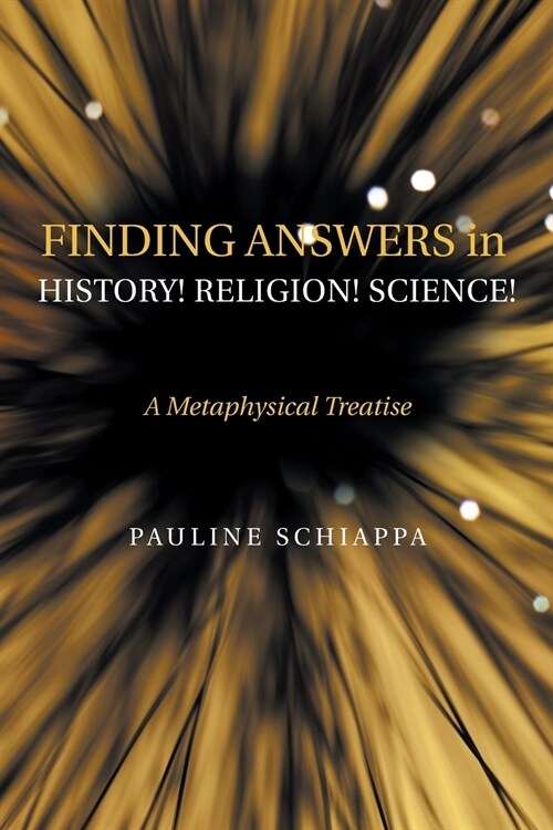 Finding Answers History! Religion! Science!: A Metaphysical Treatise (Paperback)