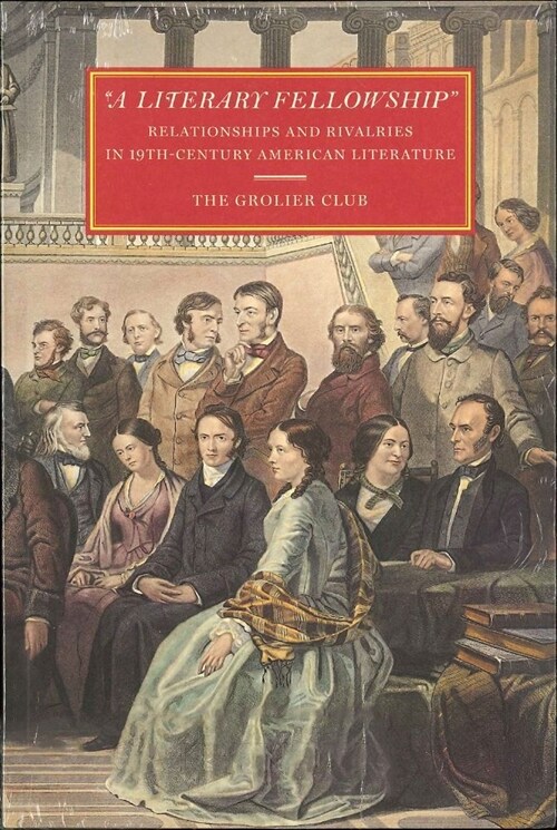A Literary Fellowship: Relationships and Rivalries in 19th-Century American Literature (Paperback)