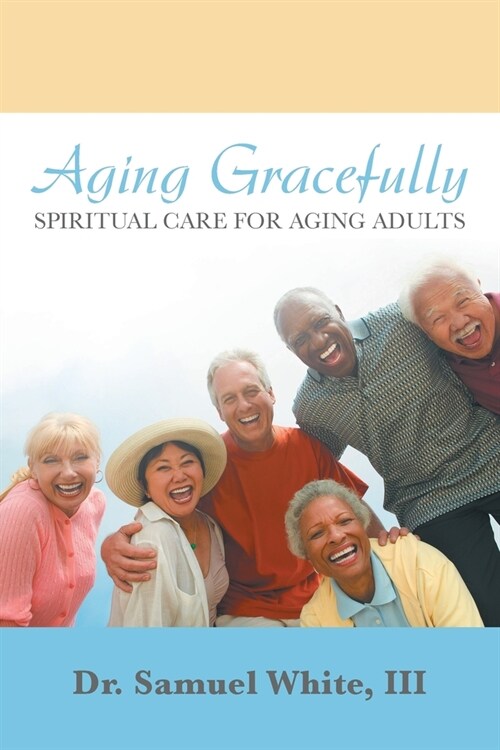 Aging Gracefully: Spiritual Care for Aging Adults (Paperback)