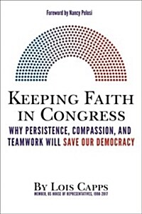 Keeping Faith in Congress: Why Persistence, Compassion, and Teamwork Will Save Our Democracy (Hardcover)