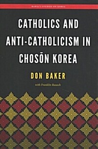 Catholics and Anti-Catholicism in Chosŏn Korea (Paperback)