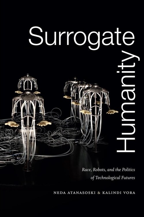 Surrogate Humanity: Race, Robots, and the Politics of Technological Futures (Paperback)