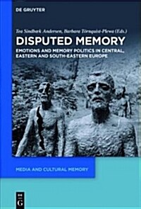 Disputed Memory: Emotions and Memory Politics in Central, Eastern and South-Eastern Europe (Paperback)