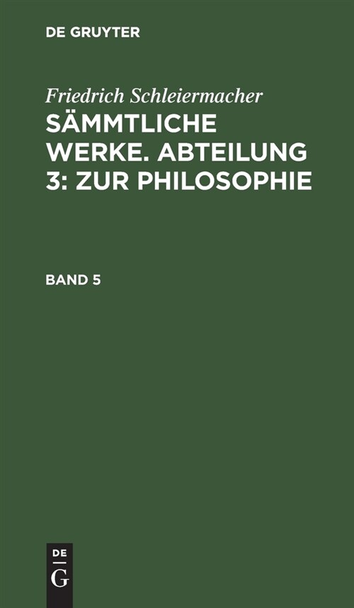 Friedrich Schleiermacher: S?mtliche Werke. Abteilung 3: Zur Philosophie. Band 5 (Hardcover, Reprint 2020)